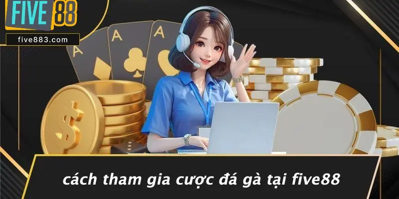 ĐÁ GÀ FIVE88: TRẢI NGHIỆM CÁ CƯỢC ĐỈNH CAO KHÔNG THỂ BỎ LỠ 4 Cách Tham Gia Cược Đá Gà Tại FIVE88