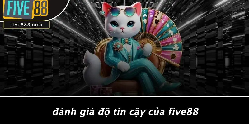 Đánh Giá Độ Tin Cậy Của FIVE88