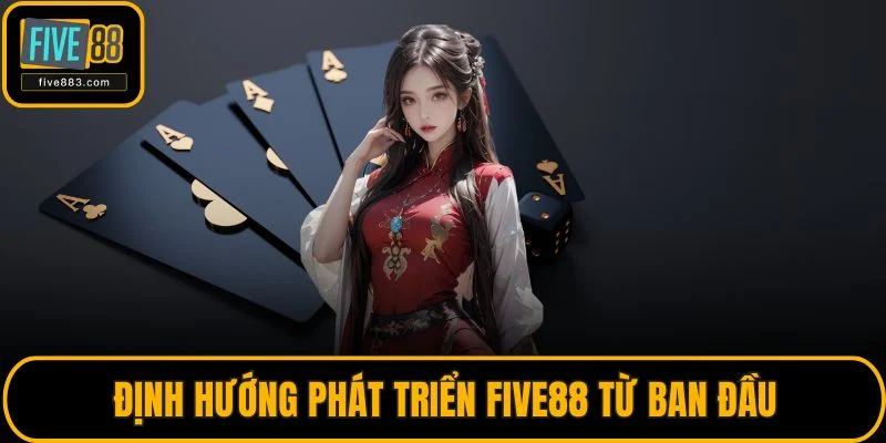 Định hướng phát triển FIVE88 từ ban đầu