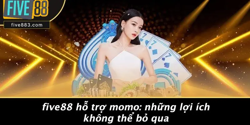 FIVE88 HỖ TRỢ MOMO: THANH TOÁN NHANH, AN TOÀN CHO CASINO 3 FIVE88 Hỗ Trợ Momo: Những Lợi Ích Không Thể Bỏ Qua