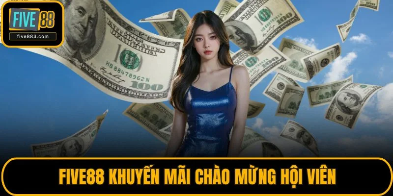 FIVE88 khuyến mãi chào mừng hội viên