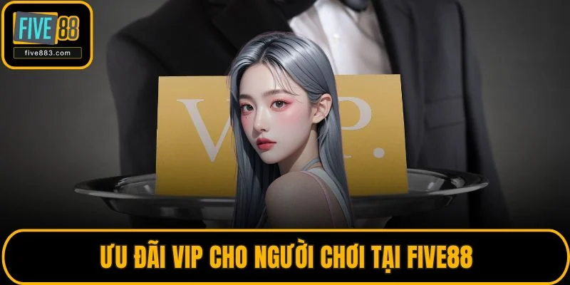 Ưu đãi VIP cho người chơi tại FIVE88